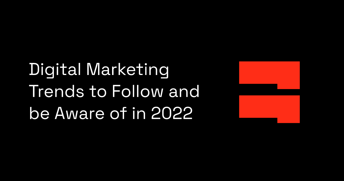 Digital Marketing Trends to Follow and  be Aware of in 2022